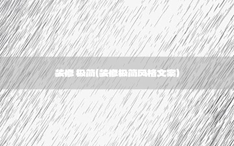 裝修 極簡(jiǎn)（裝修極簡(jiǎn)風(fēng)格文案）