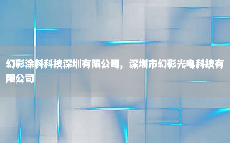 幻彩涂料科技深圳有限公司，深圳市幻彩光電科技有限公司