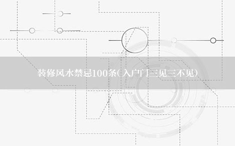 裝修風(fēng)水禁忌100條（入戶門三見三不見）