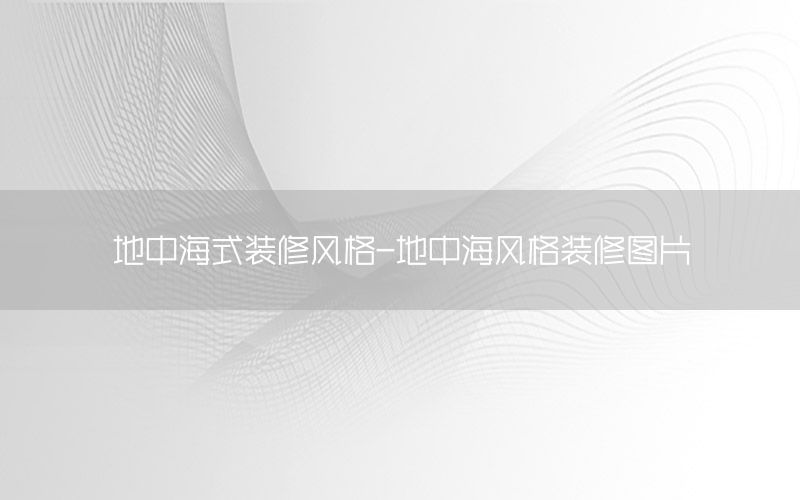 地中海式裝修風格-地中海風格裝修圖片