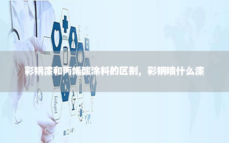 彩鋼漆和丙烯酸涂料的區(qū)別，彩鋼噴什么漆