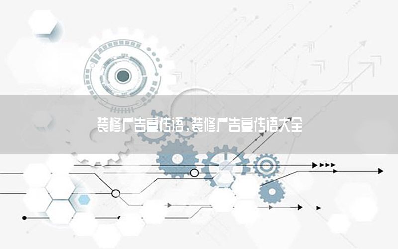 裝修廣告宣傳語，裝修廣告宣傳語大全
