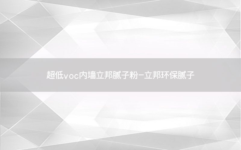 超低voc內(nèi)墻立邦膩子粉-立邦環(huán)保膩子