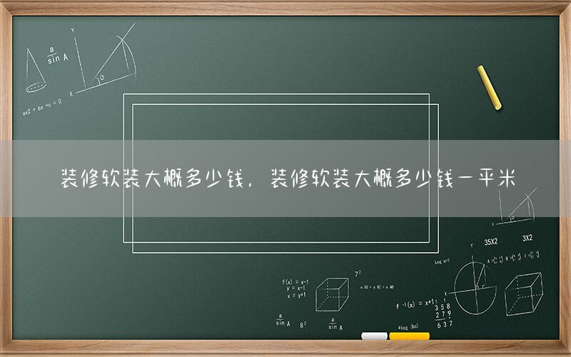裝修軟裝大概多少錢，裝修軟裝大概多少錢一平米