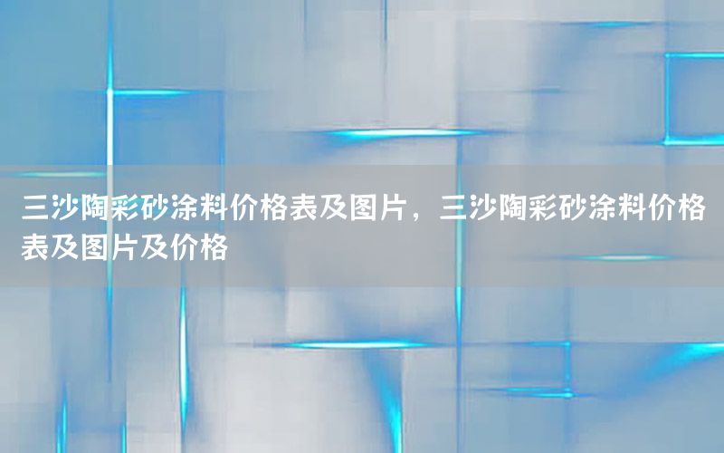 三沙陶彩砂涂料價(jià)格表及圖片，三沙陶彩砂涂料價(jià)格表及圖片及價(jià)格