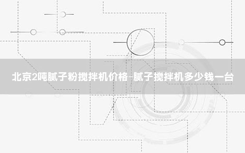 北京2噸膩?zhàn)臃蹟嚢铏C(jī)價(jià)格-膩?zhàn)訑嚢铏C(jī)多少錢一臺(tái)