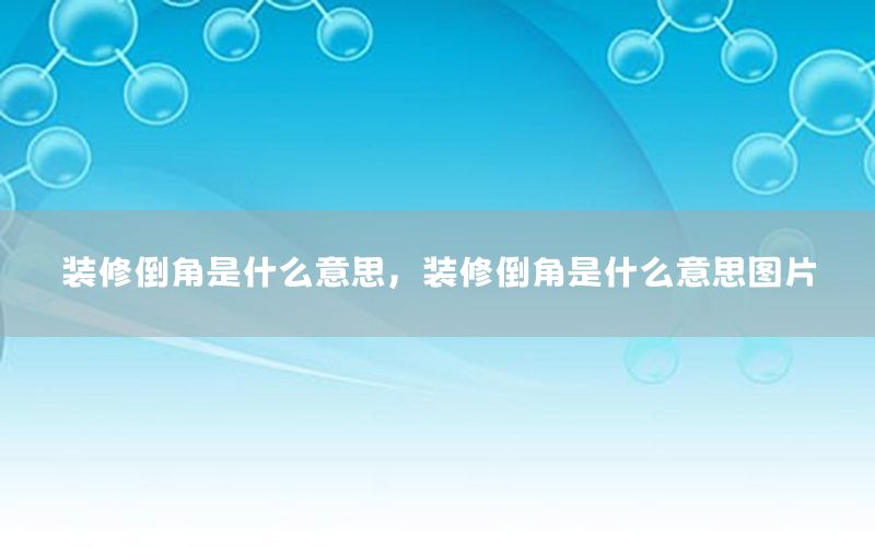 裝修倒角是什么意思，裝修倒角是什么意思圖片