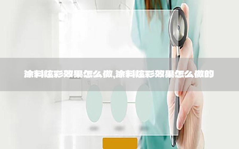 涂料炫彩效果怎么做，涂料炫彩效果怎么做的