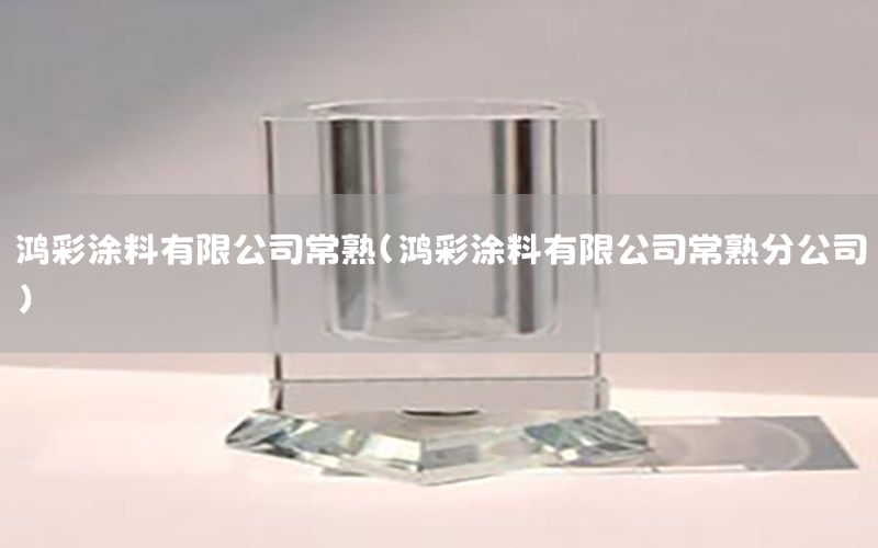 鴻彩涂料有限公司常熟（鴻彩涂料有限公司常熟分公司）
