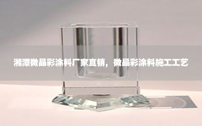 湘潭微晶彩涂料廠家直銷(xiāo)，微晶彩涂料施工工藝