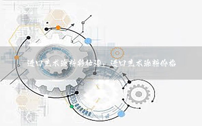 進口藝術(shù)涂料彩妝漆，進口藝術(shù)涂料價格