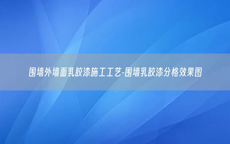 圍墻外墻面乳膠漆施工工藝-圍墻乳膠漆分格效果圖