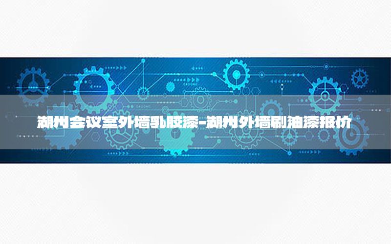 湖州會(huì)議室外墻乳膠漆-湖州外墻刷油漆報(bào)價(jià)