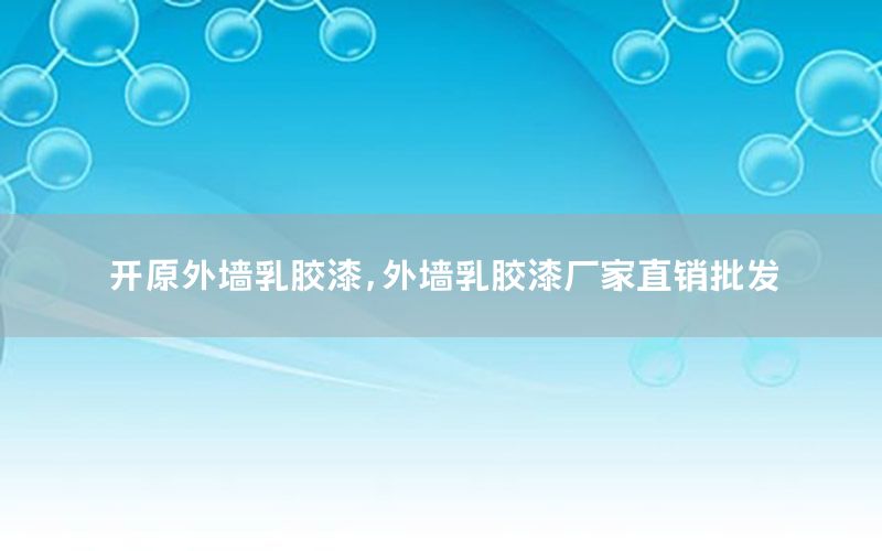 開(kāi)原外墻乳膠漆，外墻乳膠漆廠(chǎng)家直銷(xiāo)批發(fā)