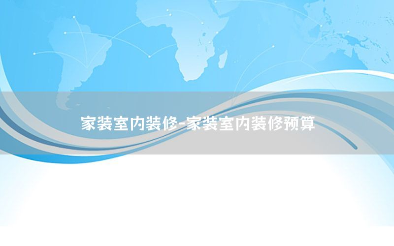 家裝室內(nèi)裝修-家裝室內(nèi)裝修預(yù)算