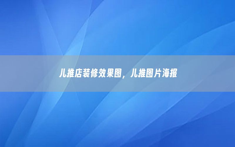 兒推店裝修效果圖，兒推圖片海報