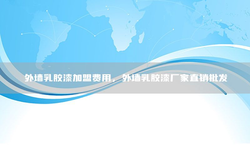 外墻乳膠漆加盟費(fèi)用，外墻乳膠漆廠家直銷批發(fā)