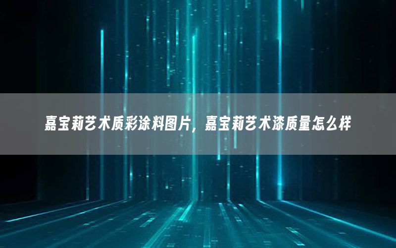 嘉寶莉藝術質彩涂料圖片，嘉寶莉藝術漆質量怎么樣