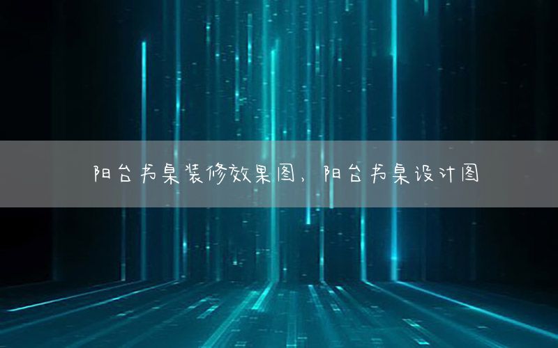 陽臺書桌裝修效果圖，陽臺書桌設(shè)計圖