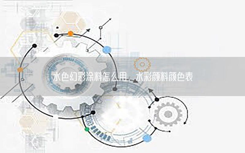 水色幻彩涂料怎么用，水彩顏料顏色表