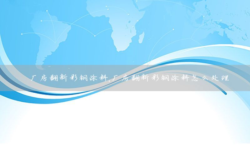 廠房翻新彩鋼涂料，廠房翻新彩鋼涂料怎么處理