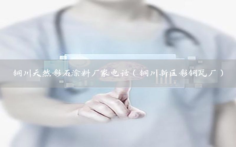 銅川天然彩石涂料廠家電話（銅川新區(qū)彩鋼瓦廠）