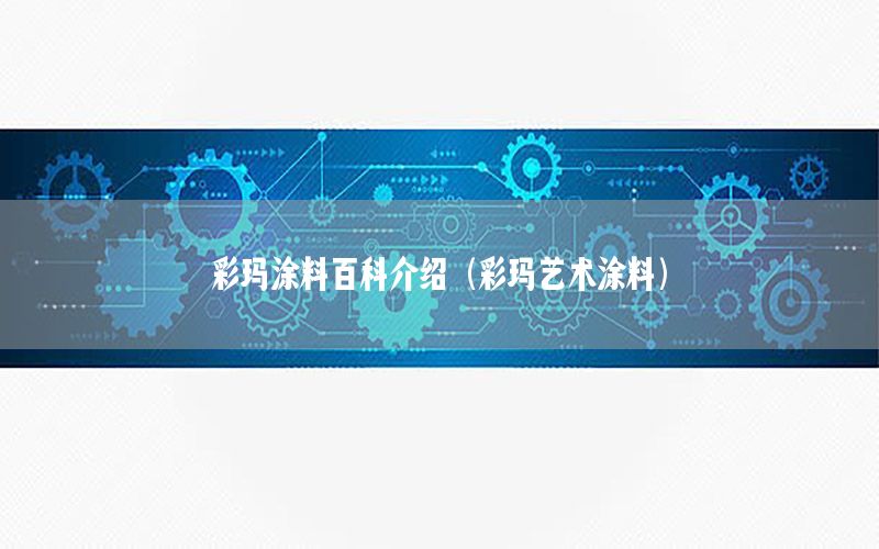 彩瑪涂料百科介紹（彩瑪藝術(shù)涂料）
