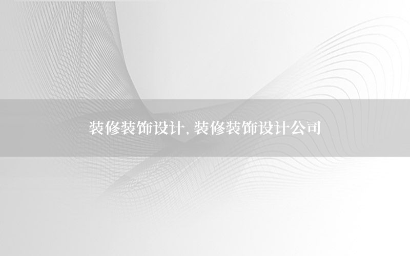 裝修裝飾設(shè)計(jì)，裝修裝飾設(shè)計(jì)公司