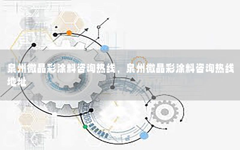 泉州微晶彩涂料咨詢熱線，泉州微晶彩涂料咨詢熱線地址