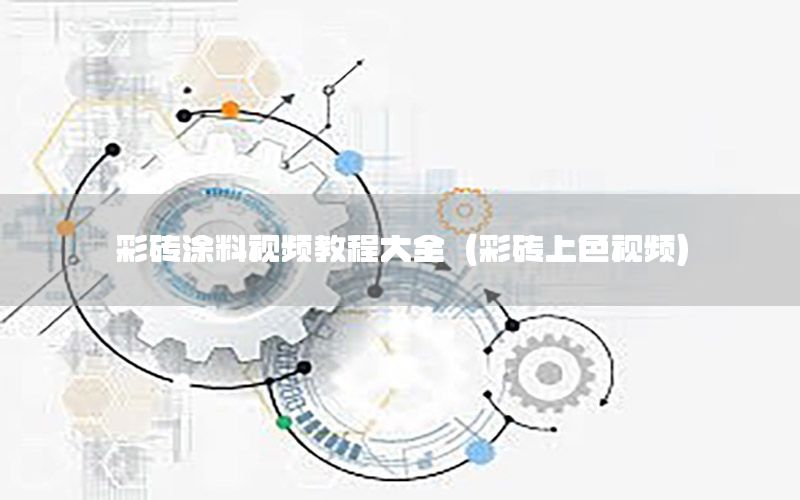 彩磚涂料視頻教程大全（彩磚上色視頻）